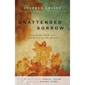 Unattended Sorrow: Recovering from Loss and Reviving the Heart