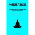 Meditation: A Straightforward, Step By Step Guide To Conquering Depression And Anxiety In Order To Regain Control Of Your Life (Through Natural Pure A