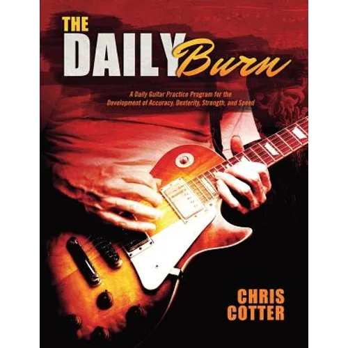The Daily Burn: A Daily Guitar Practice Program for the Development of Accuracy, Dexterity, Strength, and Speed