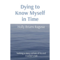 Dying to Know Myself in Time: Seeking a story certain of its end A writer's tale