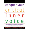 Conquer Your Critical Inner Voice: A Revolutionary Program to Counter Negative Thoughts and Live Free from Imagined Limitations