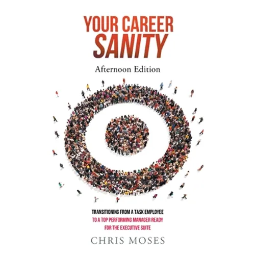 Your Career Sanity: Afternoon Edition: Transitioning from a Task Employee to a Top-Performing Manager Ready for the Executive Suite
