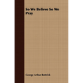 So We Believe So We Pray