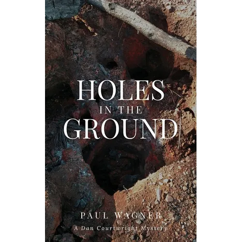 Holes in the Ground: A Dan Courtwright Mystery