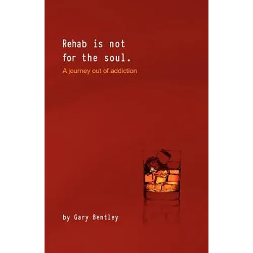 Rehab Is Not for the Soul: A Journey Out of Addiction