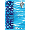 Conscious Intelligence: Master Your Circumstances, Master Your Life