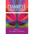 Manifest Moment to Moment: 8 Principles to Create the Life You Truly Desire