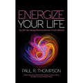 Energize Your Life: Tap Into Your Energy Reserves and Live in Each Moment