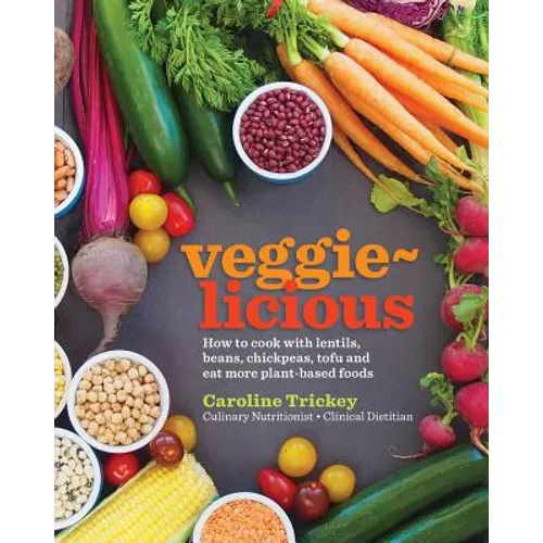 veggie-licious: how to cook with lentils, beans, chickpeas, tofu and eat more plant-based foods