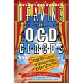 Leaving the Ocd Circus: Your Big Ticket Out of Having to Control Every Little Thing (Anxiety, Depression, Ptsd, for Readers of Brain Lock)