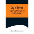 Joy in Service; Forgetting, and Pressing Onward; Until the Day Dawn