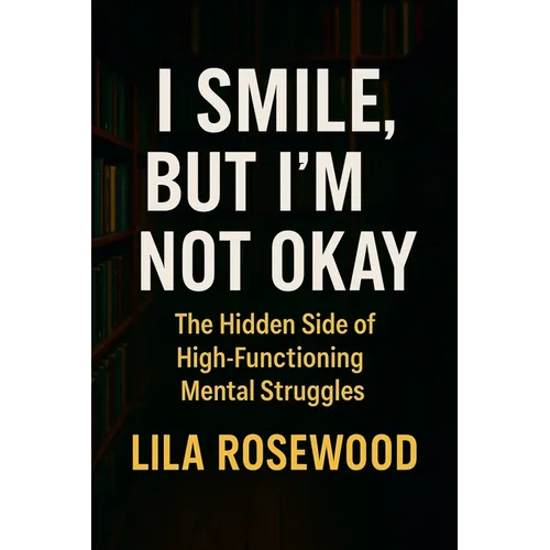 I Smile, But I'm Not Okay: The Hidden Side of High-Functioning Mental Struggles