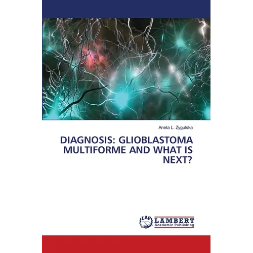 Diagnosis: Glioblastoma Multiforme and What Is Next?