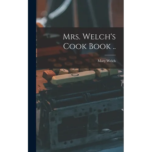 Mrs. Welch's Cook Book ..