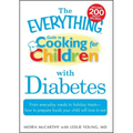The Everything Guide to Cooking for Children with Diabetes: From Everyday Meals to Holiday Treats - How to Prepare Foods Your Child Will Love to Eat