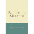 Redeeming Mulatto: A Theology of Race and Christian Hybridity