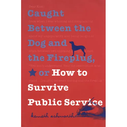 Caught Between the Dog and the Fireplug, or How to Survive Public Service