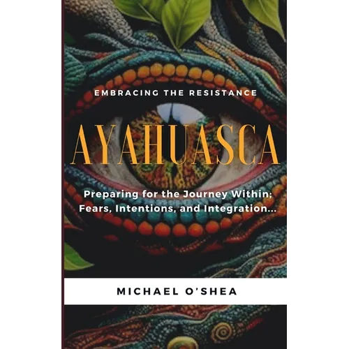 Ayahuasca: Preparing for the Journey Within: Intentions, Fears and Integration
