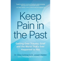 Keep Pain in the Past: Getting Over Trauma, Grief and the Worst That's Ever Happened to You (Depression, Ptsd)
