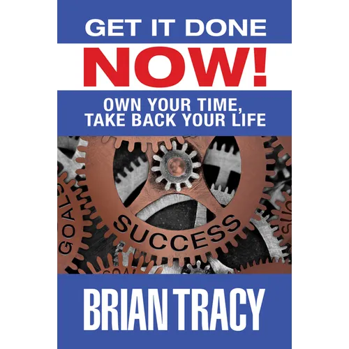 Get It Done Now!: Own Your Time, Take Back Your Life