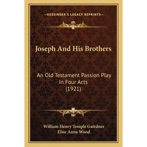Joseph And His Brothers: An Old Testament Passion Play In Four Acts (1921)