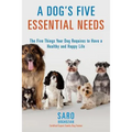 A Dog's Five Essential Needs: The Five Things Your Dog Requires to Have a Healthy and Happy Life