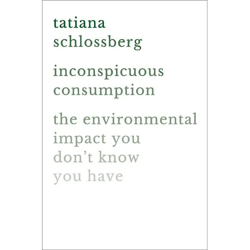 Inconspicuous Consumption: The Environmental Impact You Don't Know You Have