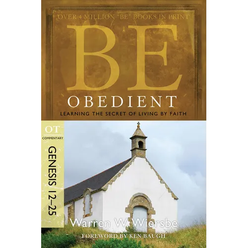 Be Obedient: Learning the Secret of Living by Faith, Genesis 12-25