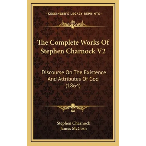 The Complete Works Of Stephen Charnock V2: Discourse On The Existence And Attributes Of God (1864)