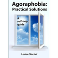Agoraphobia: Practical Solutions: A self-help guide