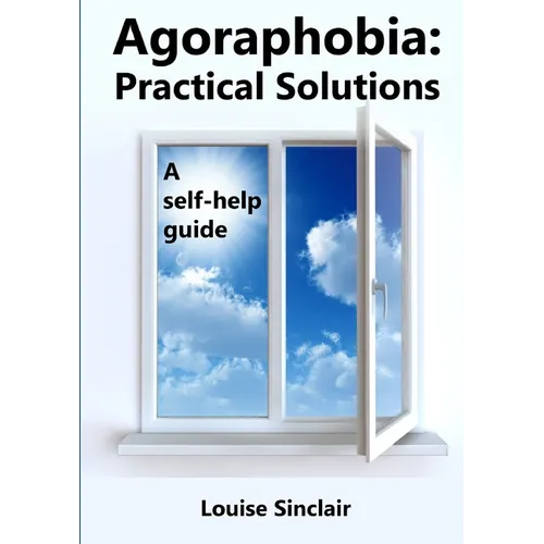 Agoraphobia: Practical Solutions: A self-help guide