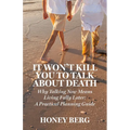 It Won't Kill You to Talk about Death: Why Talking Now Means Living Fully Later: a Practical Planning Guide