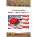 Scrappy Campaigning: Ten Things I Learned About Leadership and Life on the Campaign Trail