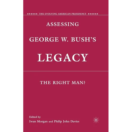 Assessing George W. Bush's Legacy: The Right Man?