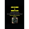 LESS IS MORE...MORE IS LESS The honest truth to making your no budget film