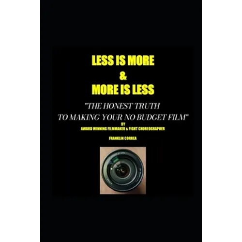 LESS IS MORE...MORE IS LESS The honest truth to making your no budget film
