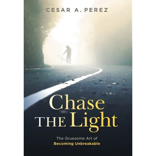 Chase the Light: The Gruesome Art of Becoming Unbreakable