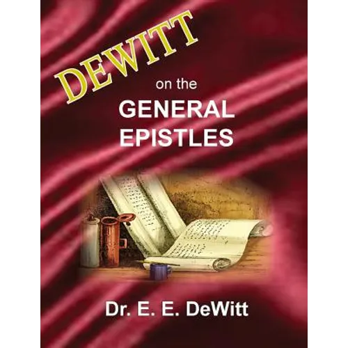 DeWitt on the General Epistles: Hebrews, James, First and Second Peter, First, Second and Third John, & Jude
