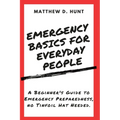 Emergency Basics For Everyday People: A Beginner's Guide to Emergency Preparedness, no Tinfoil Hat Needed.