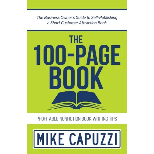 The 100-Page Book: The Business Owner's Guide to Self-Publishing a Short Customer Attraction Book