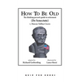 How to Be Old: The Thinking Person's Guide to Retirement