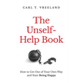 The Unself-Help Book: How to Get Out of Your Own Way and Start Being Happy