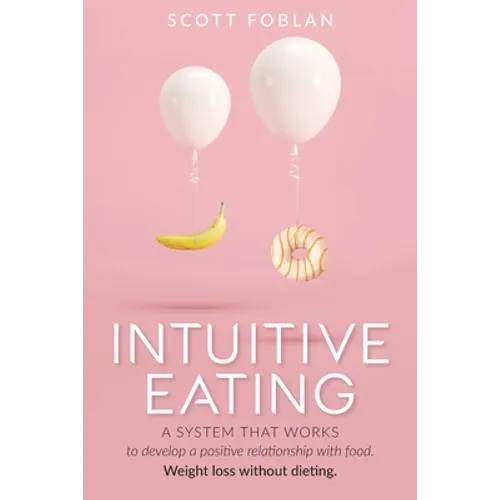 Intuitive Eating: A system that works to develop a positive relationship with food. Weight loss without dieting.