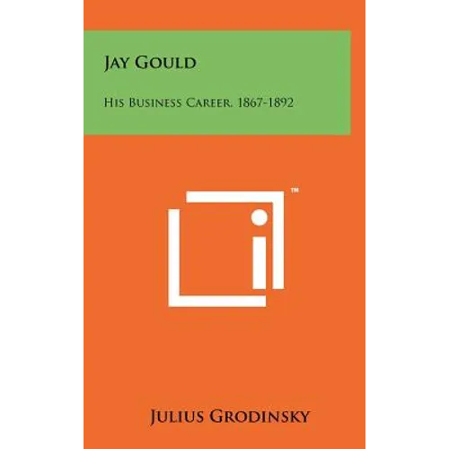 Jay Gould: His Business Career, 1867-1892