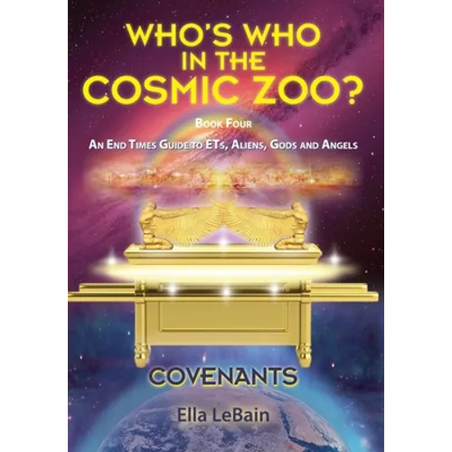 COVENANTS Book Four An End Times Guide To ETs, Aliens, Gods & Angels: Who's Who in the Cosmic Zoo?
