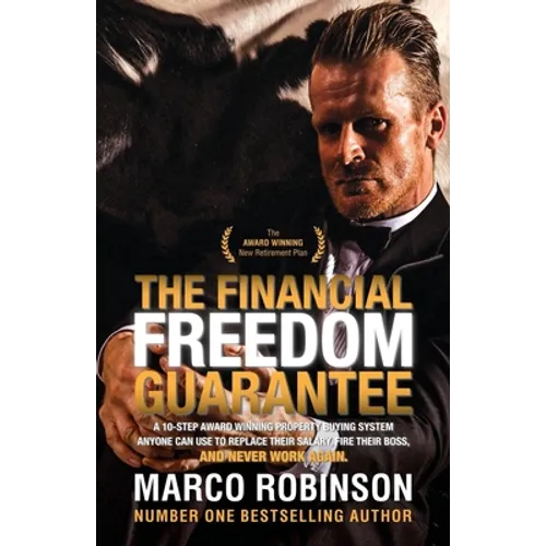 The Financial Freedom Guarantee: The 10-Step Award Winning Property Buying System Anyone Can Use to Replace Their Salary, Fire Their Boss, and Never W
