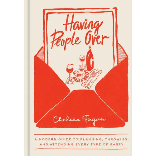 Having People Over: A Modern Guide to Planning, Throwing, and Attending Every Type of Party