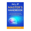 NLP Master's Handbook: The 21 Neuro Linguistic Programming & Mind Control Techniques That Will Change Your Mind And Life Forever