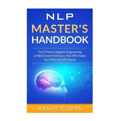 NLP Master's Handbook: The 21 Neuro Linguistic Programming & Mind Control Techniques That Will Change Your Mind And Life Forever