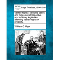 Vested rights: selected cases and notes on retrospective and arbitrary legislation affecting vested rights of property.